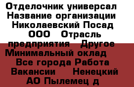 Отделочник-универсал › Название организации ­ Николаевский Посад, ООО › Отрасль предприятия ­ Другое › Минимальный оклад ­ 1 - Все города Работа » Вакансии   . Ненецкий АО,Пылемец д.